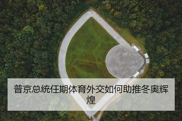 普京总统任期体育外交如何助推冬奥辉煌